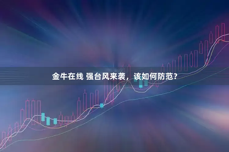 金牛在线 强台风来袭，该如何防范？