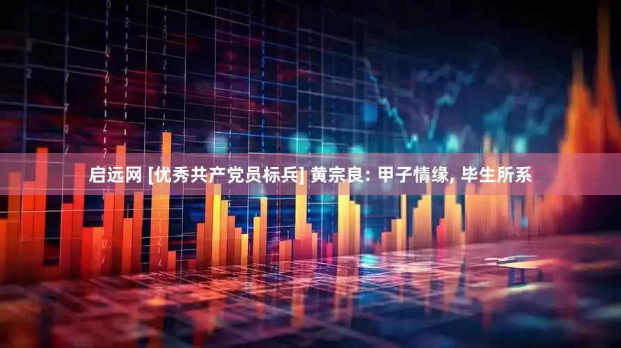 启远网 [优秀共产党员标兵] 黄宗良: 甲子情缘, 毕生所系